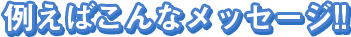 例えばこんなメッセージ
